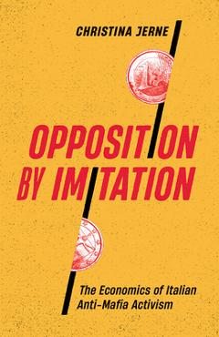 Coperta cărții 'Opposition by Imitation: The Economics of Italian Anti-Mafia Activism - Christina Jerne'