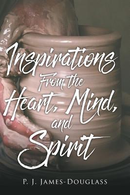 Inspirations From the Heart, Mind, and Spirit - P. J. James-douglass