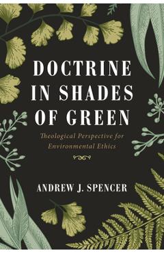 Coperta cărții 'Doctrine in Shades of Green: Theological Perspective for Environmental Ethics - Andrew J. Spencer'