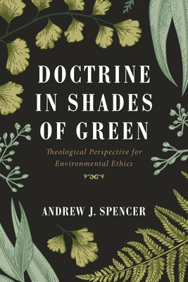 Coperta cărții 'Doctrine in Shades of Green: Theological Perspective for Environmental Ethics - Andrew J. Spencer'