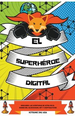 Coperta cărții 'El superhéroe digital: Descubre las aventuras de Kitsu en el mundo del Blockchain, NFT y Criptoactivos - Kitsune Inu'