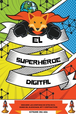 Coperta cărții 'El superhéroe digital: Descubre las aventuras de Kitsu en el mundo del Blockchain, NFT y Criptoactivos - Kitsune Inu'