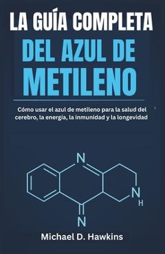Coperta cărții 'La Guía Completa del Azul de Metileno: Cómo usar el azul de metileno para la salud del cerebro, la energía, la'