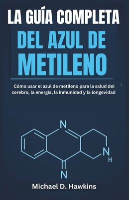 Coperta cărții 'La Guía Completa del Azul de Metileno: Cómo usar el azul de metileno para la salud del cerebro, la energía, la'