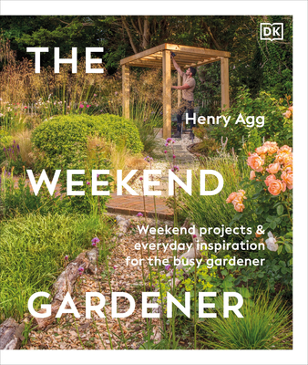 Coperta cărții 'The Weekend Gardener: Weekend Projects and Everyday Inspiration for the Busy Gardener - Henry Agg'