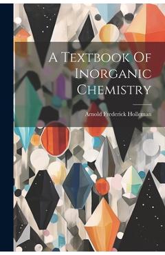 Coperta cărții 'A Textbook Of Inorganic Chemistry - Arnold Frederick Holleman'