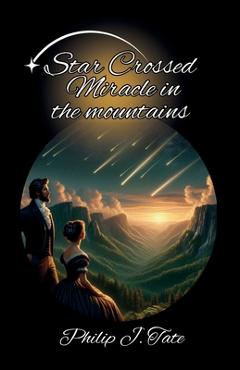 Coperta cărții 'Star Crossed Miracle in the Mountains - Philip J. Tate'