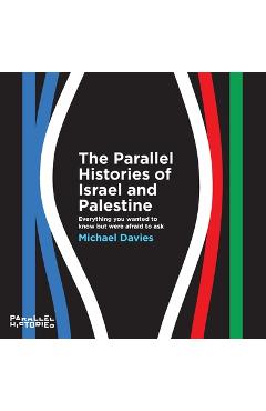 Coperta cărții 'The Parallel Histories of Israel and Palestine: Everything You Wanted to Know But Were Afraid to Ask - Michael Davies'