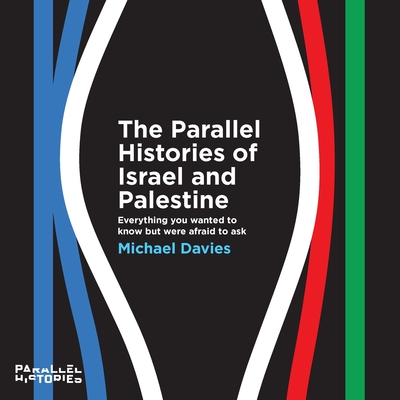 Coperta cărții 'The Parallel Histories of Israel and Palestine: Everything You Wanted to Know But Were Afraid to Ask - Michael Davies'