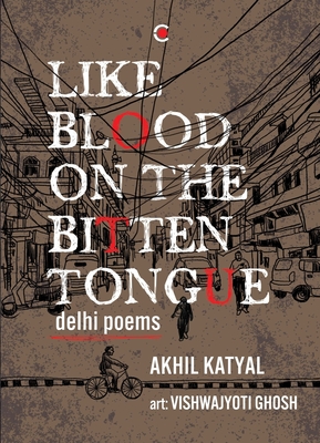 Like Blood on the Bitten Tongue: Delhi Poems - Akhil Katyal