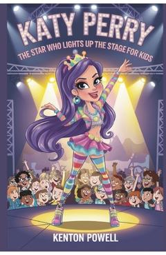 Coperta cărții 'Katy Perry: The Star Who Lights Up the Stage for Kids - Kenton Powell'