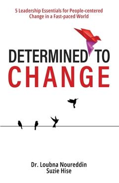 Coperta cărții 'Determined to Change: 5 Leadership Essentials for People-centered Change in a Fast-paced World - Loubna Noureddin'