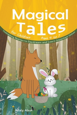 Magical Tales for Children Ages 4 to 7: Enchanting Stories to Daydream and Learn Important Values - Ritaly Alush