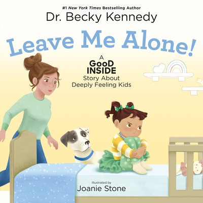 Coperta cărții 'Leave Me Alone!: A Good Inside Story about Deeply Feeling Kids - Becky Kennedy'