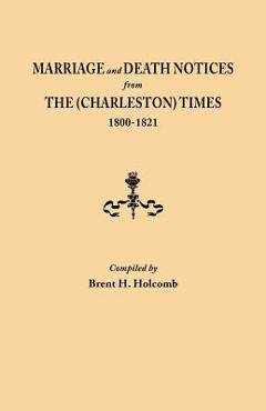 Coperta cărții 'Marriage and Death Notices from the (Charleston) Times, 1800-1821 - Brent H. Holcomb'