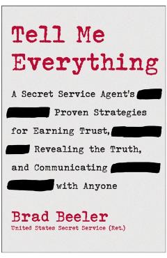 Poza produsului Tell Me Everything: A Secret Service Agent's Proven Strategies for Earning Trust, Revealing the Truth, and Communicating with Anyone - Brad Beeler