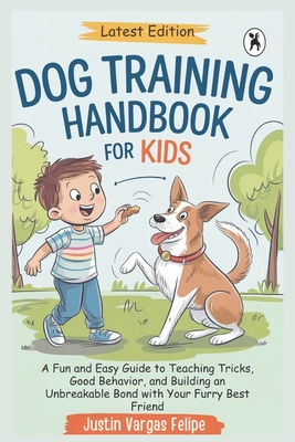 Coperta cărții 'Dog Training Handbook For Kids: A Fun and Easy Guide to Teaching Tricks, Good Behavior, and Building an Unbreakable'