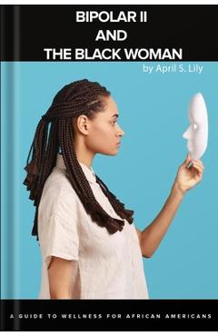 Coperta cărții 'Bipolar II and the Black Woman: A Guide to Wellness for African Americans - April S. Lily'
