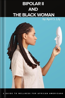 Coperta cărții 'Bipolar II and the Black Woman: A Guide to Wellness for African Americans - April S. Lily'