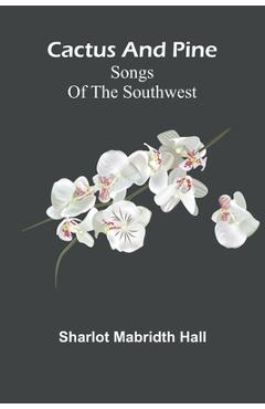 Coperta cărții 'Cactus and pine: Songs of the Southwest - Sharlot Mabridth Hall'
