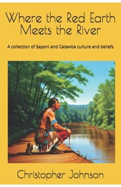 Coperta cărții 'Where the Red Earth Meets the River: A collection of Saponi and Catawba culture and beliefs - Christopher Johnson'
