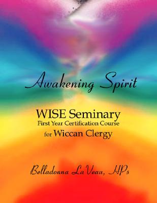 Awakening Spirit: Wise Seminary, First Year Certification for Wiccan Clergy - Belladonna Laveau Hps