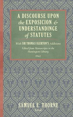 Coperta cărții 'A Discourse Upon the Exposition and Understanding of Statutes: With Sir Thomas Egerton's Additions. Edited From'
