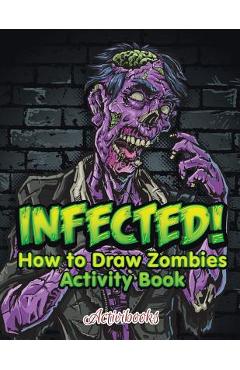 Coperta cărții 'Infected! How to Draw Zombies Activity Book -'