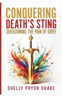Coperta cărții 'Conquering Death's Sting: Overcoming the Pain of Grief - Shelly Pryor Drake'