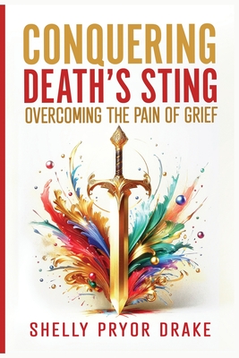 Coperta cărții 'Conquering Death's Sting: Overcoming the Pain of Grief - Shelly Pryor Drake'