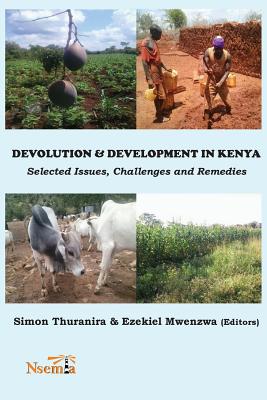 Devolution and Development in Kenya: Selected Issues, Challenges and Remedies - Simon Thuranira