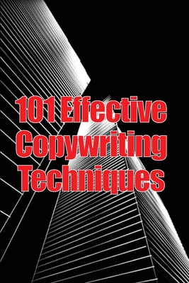 Coperta cărții '101 Effective Copywriting Techniques: The Essential Manual for Crafting Strong Copy That Promotes Your Goods, Services,'