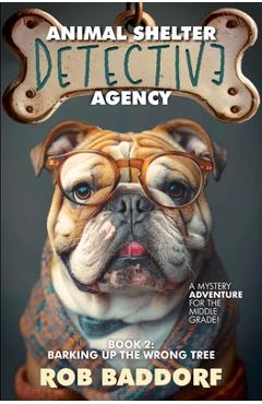 Animal Shelter Detective Agency, Book 2: Barking Up the Wrong Tree - Rob Baddorf