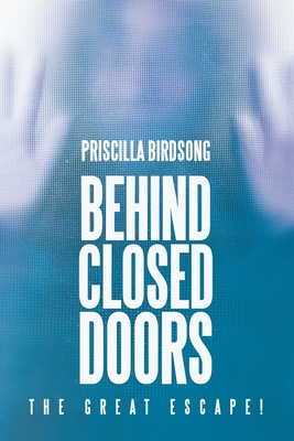 Behind Closed Doors: The Great Escape! - Priscilla Birdsong