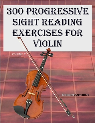 300 Progressive Sight Reading Exercises for Violin: Volume 2 - Robert Anthony