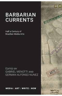 Coperta cărții 'Barbarian Currents: Half a Century of Brazilian Media Arts - Gabriel Menotti'