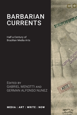 Coperta cărții 'Barbarian Currents: Half a Century of Brazilian Media Arts - Gabriel Menotti'