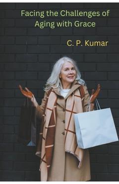 Facing the Challenges of Aging with Grace - C. P. Kumar