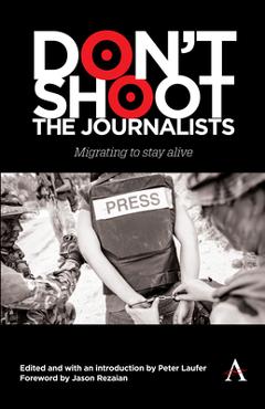 Coperta cărții 'Don't Shoot the Journalists: Migrating to Stay Alive - Peter Laufer'