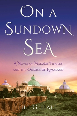 On a Sundown Sea: A Novel of Madame Tingley and the Origins of Lomaland - Jill G. Hall