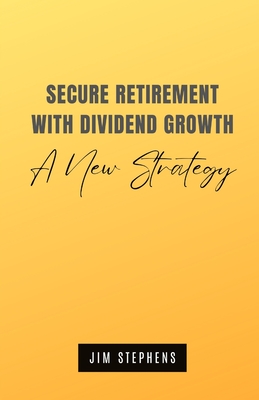 Coperta cărții 'Secure Retirement with Dividend Growth: A New Strategy - Jim Stephens'
