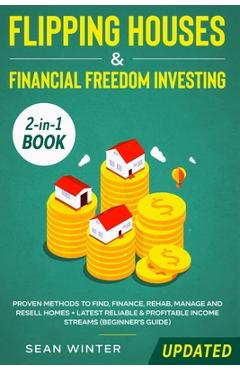 Coperta cărții 'Flipping Houses and Financial Freedom Investing (Updated) 2-in-1 Book: Proven Methods to Find, Finance, Rehab, Manage'