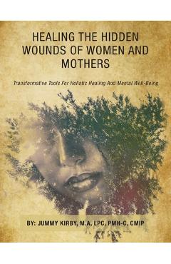 Coperta cărții 'Healing the Hidden Wounds of Women and Mothers: Transformative Tools for Holistic Healing and Mental Well-Being - Jummy'