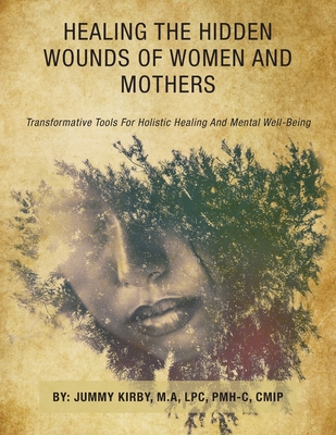 Coperta cărții 'Healing the Hidden Wounds of Women and Mothers: Transformative Tools for Holistic Healing and Mental Well-Being - Jummy'