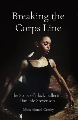 Coperta cărții 'Breaking the Corps Line: The Story of Black Ballerina Llanchie Stevenson - Mina Ahmad-crosby'