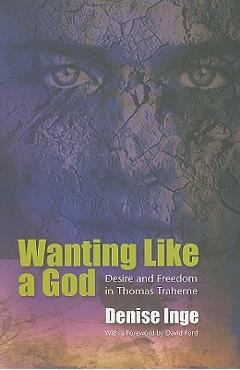 Coperta cărții 'Wanting Like a God: Desire and Freedom in the Works of Thomas Traherne - Denise Inge'