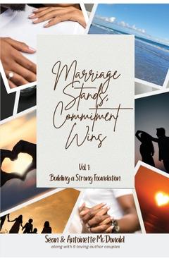 Coperta cărții 'Marriage Stands, Commitment Wins: Vol. 1 - Building a Strong Foundation - Antoinette Mcdonald'