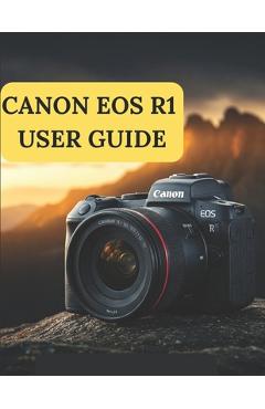 Coperta cărții 'Canon EOS R1 User Guide: A Practical Guide to Photography and Videography with the Canon EOS R1 - Zoey Fortnite'