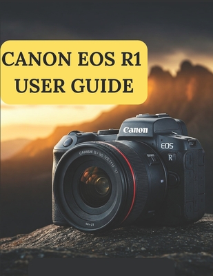 Canon EOS R1 User Guide: A Practical Guide to Photography and Videography with the Canon EOS R1 - Zoey Fortnite