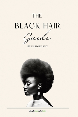 The Black Hair Guide: A comprehensive guide to the care and recognition of natural black hair textures - Kardi Kassin